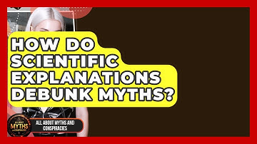 How Do Scientific Explanations Debunk Myths? - All About Myths and Conspiracies
