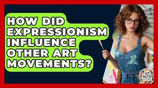 How Did Expressionism Influence Other Art Movements - Art Across Cultures