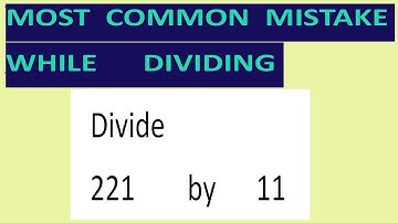 Divide     221        by      11     Most   common  mistake  while   dividing