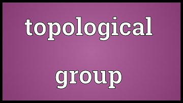 Topological group Meaning