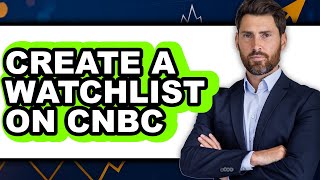 How To Create A Watchlist On CNBC - Step By Step