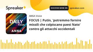 FOCUS | Putin, &#39;potremmo fornire missili che colpiscano paesi Nato&#39; contro gli attacchi occidentali