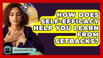 How Does Self-Efficacy Help You Learn From Setbacks? - Depression Support Circle