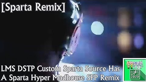[REUPLOAD/Sparta Remix] LMS DSTP Custom Sparta Source Has A Sparta Hyper Madhouse SFP Remix