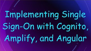 Information Implementing Single Sign-On with Cognito, Amplify, and Angular Update