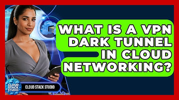 What Is A VPN Dark Tunnel In Cloud Networking? - Cloud Stack Studio