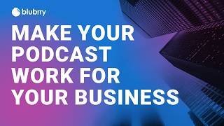 How to Use Your Podcast for Your Business