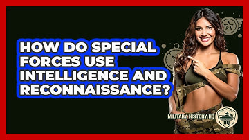 How Do Special Forces Use Intelligence And Reconnaissance? - Military History HQ