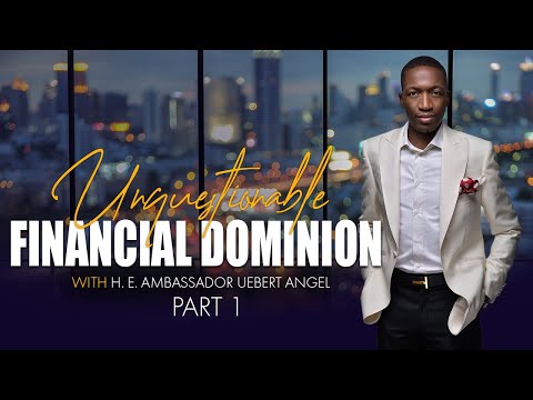 Unquestionable Financial Dominion - PART 1 with H.E. Ambassador Uebert Angel