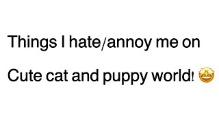 5 Things I hate/annoy me on Cute Cat and Puppy World screenshot 4