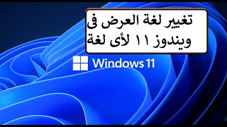 كيفية تغيير لغة العرض فى ويندوز 11 ألى أى لغة ! Change display language in Windows 11