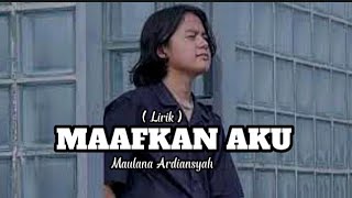 MAULANA ARDIANSYAH - MAAFKAN AKU - ( LIRIK )