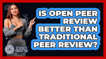Is Open Peer Review Better Than Traditional Peer Review? - Science Through Time