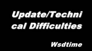 Update/Technical Difficulties