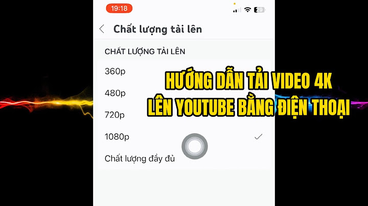 Hướng dẫn up video 4k lên youtube