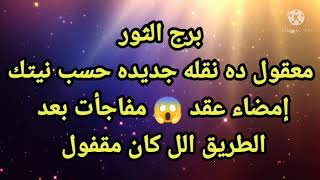 برج الثور أخبار جديده وحصريه وتغيير ف حياتك. ورقه هامه مستنيها