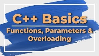 C++ Basics Part 4: Functions, Parameters & Overloading
