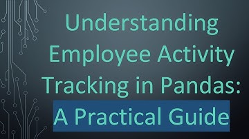 Understanding Employee Activity Tracking in Pandas: A Practical Guide