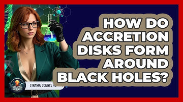 How Do Accretion Disks Form Around Black Holes? - Strange Science HQ