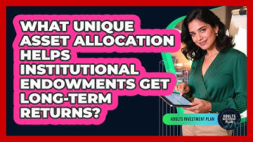 What Unique Asset Allocation Helps Institutional Endowments Get Long-term Returns?