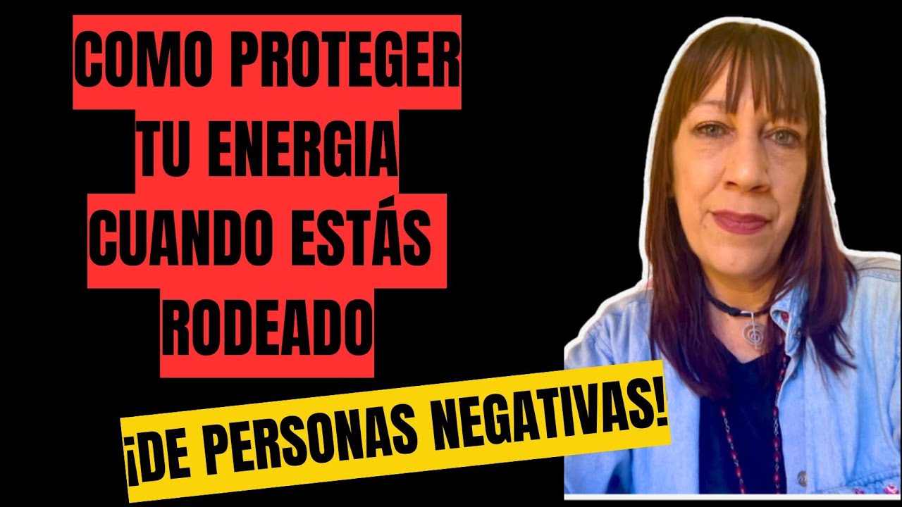 PROTEGE tu ENERGÍA CUANDO te RODEAN personas NEGATIVAS
