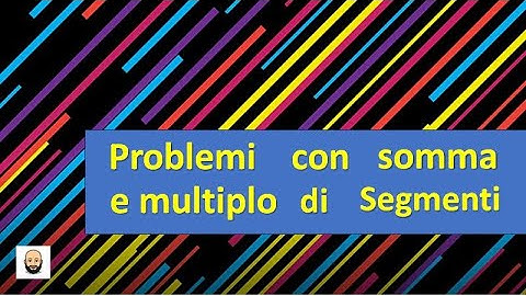 Problemi con somma e multiplo di due numeri o segmenti