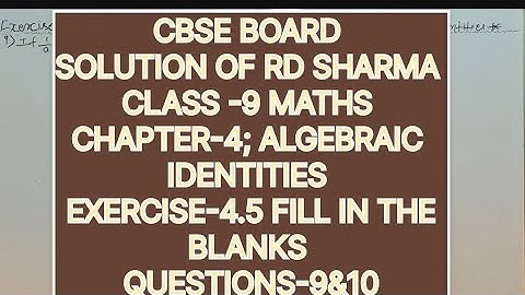 CLASS-9 SOLUTION OF RD SHARMA CHAPTER-4 ALGEBRAIC IDENTITIES,EX-4.5 FILL IN THE BLANKS,QUE-9&10