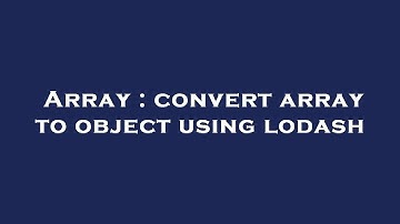 Array : convert array to object using lodash