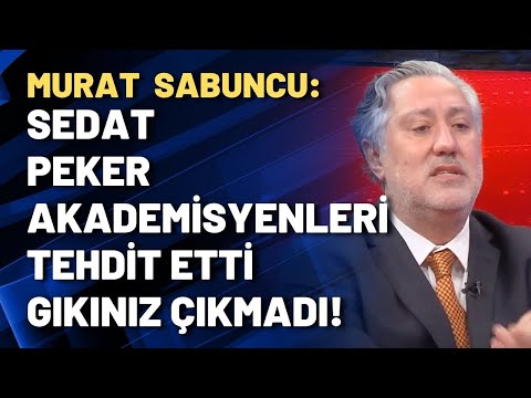Murat Sabuncu: Sedat Peker akademisyenlerini tehdit etti gıkınız çıkmadı