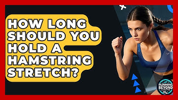 How Long Should You Hold A Hamstring Stretch? - Running Beyond Limits
