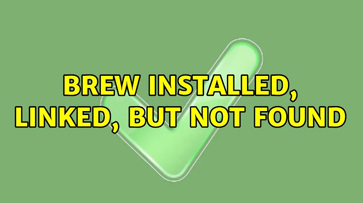 Brew installed, linked, but not found (2 Solutions!!)