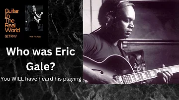 GUITAR IN THE REAL WORLD asks Who was Eric Gale?