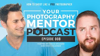 Shoot Like a Pro Photographer | Your Photography Mentor Podcast 008 | David Molnar & Rich Coleman