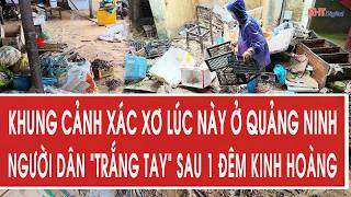 The devastating scene in Quang Ninh right now, residents left with nothing after a night of terror