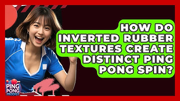 How Do Inverted Rubber Textures Create Distinct Ping Pong Spin? - Ping Pong Prodigy