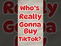 My review on who’s buying TikTok (my opinion)