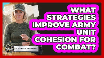 What Strategies Improve Army Unit Cohesion For Combat? - Battle Tested Brotherhood