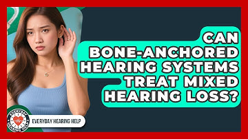Can Bone-Anchored Hearing Systems Treat Mixed Hearing Loss? - Everyday Hearing Help