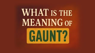 What is the meaning of Gaunt?