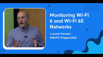 Monitoring Wi-Fi 6 and Wi-Fi 6E Networks | Laurent Samper | WLPC Prague 2022