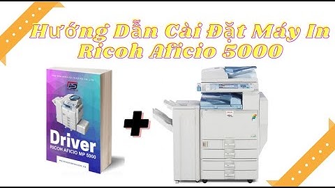 Hướng dẫn cài máy in ricoh mp 5000