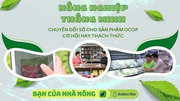 Nông Nghiệp Thông Minh: Chuyển Đổi Số Cho Sản Phẩm OCOP - Cơ Hội Hay Thách Thức?