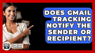 Does Gmail Tracking Notify The Sender Or Recipient? - TheEmailToolbox.com