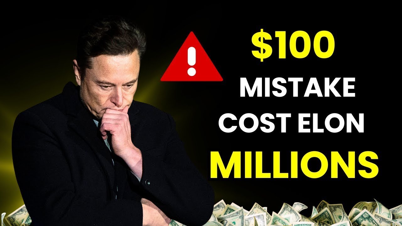 The $100 Mistake That Cost Elon Musk Millions (And How You Can Avoid It)