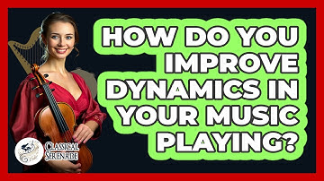 How Do You Improve Dynamics In Your Music Playing? - Classical Serenade