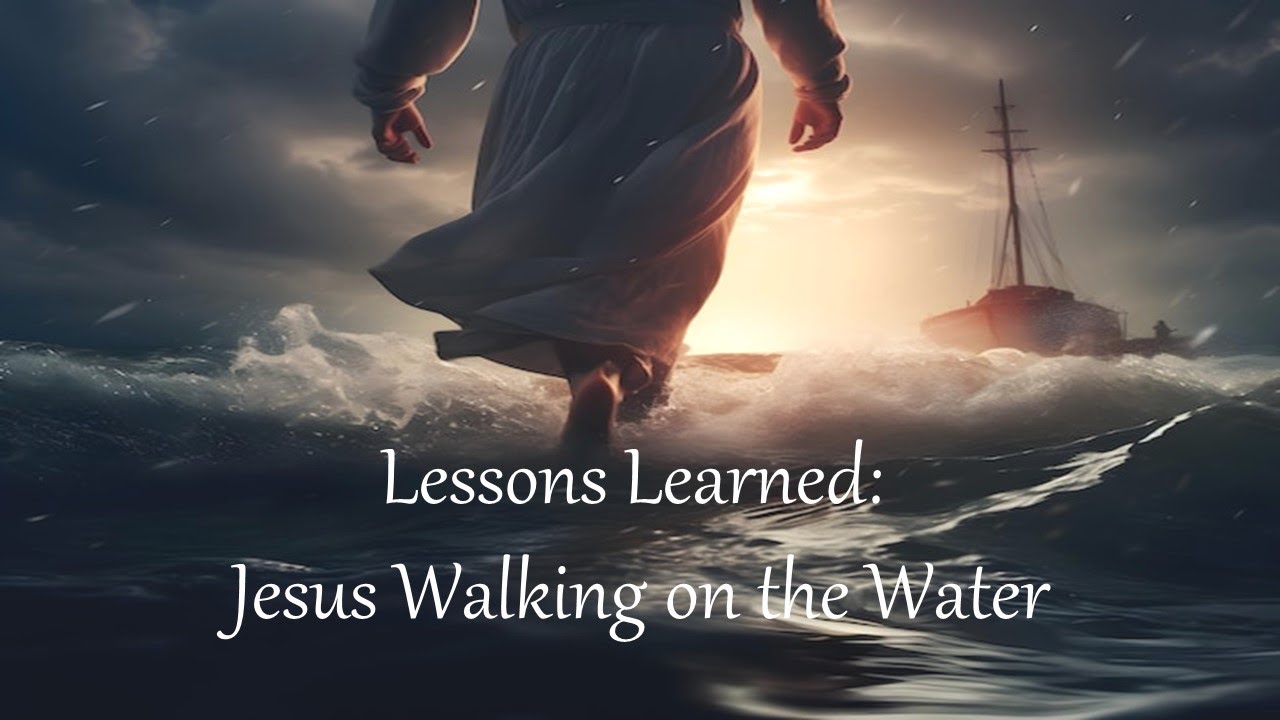 Sermon - Lessons Learned (part 1): Jesus Walking on the Water - 6/23/24