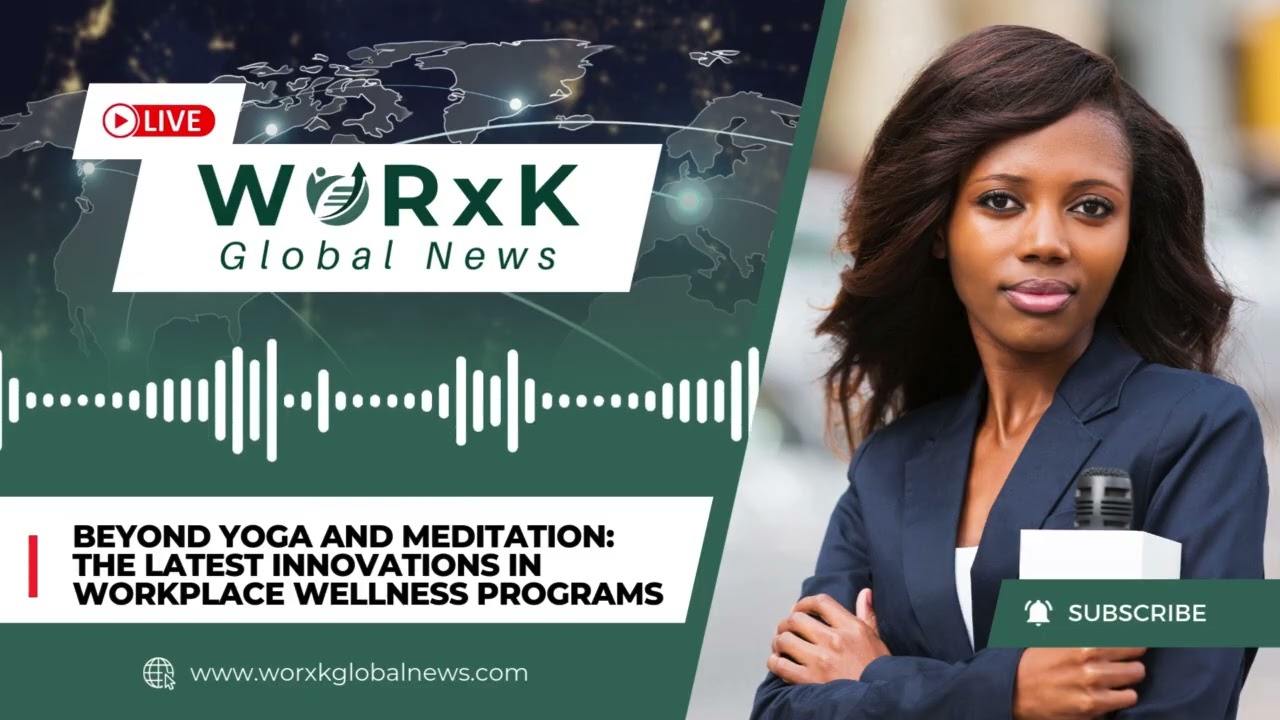 Workplace Wellness Trends: Beyond Yoga and Meditation | WORxK Global News