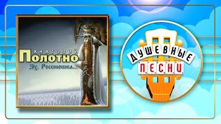 АНАТОЛИЙ ПОЛОТНО ✬ ЭХ, РОССИЮШКА... ✬ АЛЬБОМ ДУШЕВНЫХ ПЕСЕН ✬