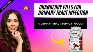 CRANBERRY PILLS FOR URINARY TRACT INFECTION -  Is Urinary Tract Support good?