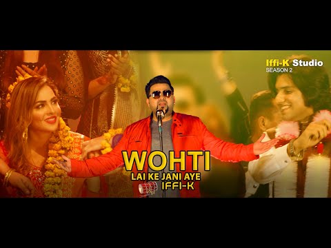 iFFi-K | Wohti Lai Ke Jani Aye | Full Video | Punjabi Wedding Song 2022